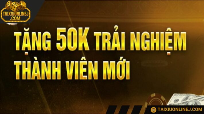 Nhận 50K sau khi mở tài khoản chơi tài xỉu